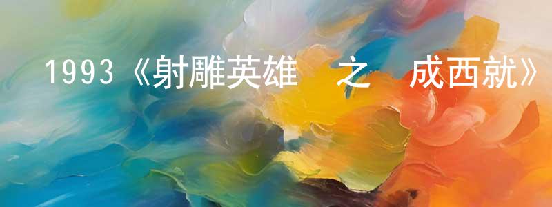 陳思琪的網絡影視資源,1993《射雕英雄傳之東成西就》完整版電影/在線觀看/百度云-美劇天堂